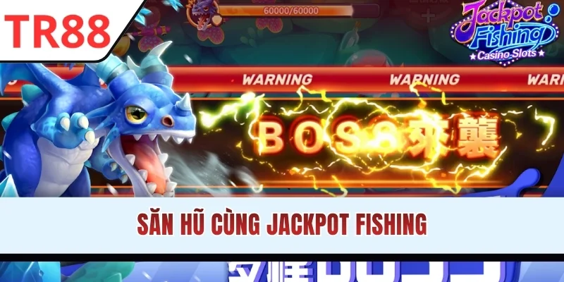 Săn hũ cùng Jackpot Fishing