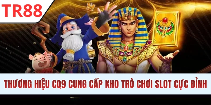 Thương hiệu CQ9 cung cấp kho trò chơi slot cực đỉnh